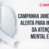 Campanha Janeiro Branco alerta para importância da atenção à Saúde Mental e Emocional