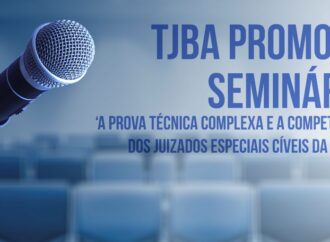 TJBA promove seminário A Prova Técnica Complexa e a Competência dos Juizados Especiais Cíveis da Bahia