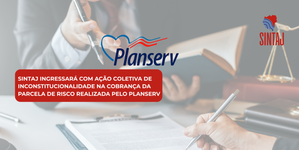 SINTAJ INGRESSARÁ COM AÇÃO COLETIVA DE INCONSTITUCIONALIDADE NA COBRANÇA DA PARCELA DE RISCO REALIZADA PELO PLANSERV